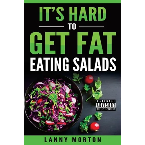 It's Hard To Get Fat Eating Salads: This Idiot's guide to losing weight