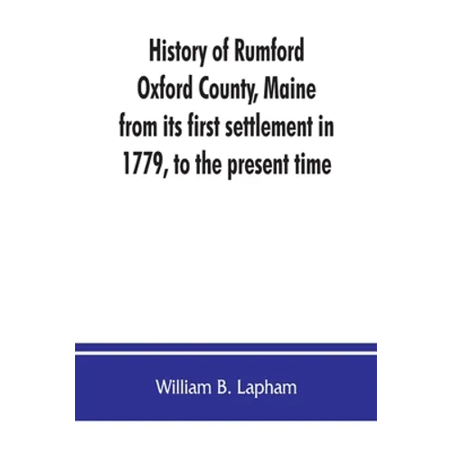 History of Rumford, Oxford County, Maine, from its first settlement in 1779, to the present time