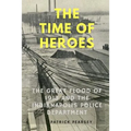 Indianapolis: The Time of Heroes: The Great Flood of 1913 and the Indianapolis Police Department