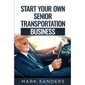Start Your Own Senior Transportation Business: Discover how you can earn $35 to $60 an hour driving seniors to medical appointments