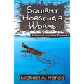 Squirmy Horsehair Worms: A Zombie-creating Parasite