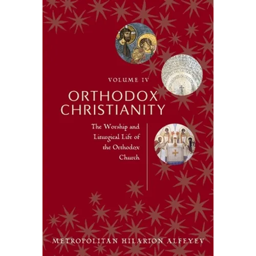 Orthodox Christianity Volume IV: The Worship and Liturgical Life of the Orthodox Church
