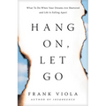 Hang On, Let Go: What to Do When Your Dreams Are Shattered and Life Is Falling Apart