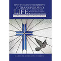 One Woman's Testimony of a Transformed Life: a Book for the Hungry, Hurting, and Healing Heart: An Attestation of Christ's Work in My Life