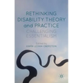 Rethinking Disability Theory and Practice: Challenging Essentialism