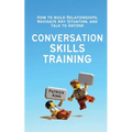 Conversation Skills Training: How to Build Relationships, Navigate Any Situation, and Talk to Anyone