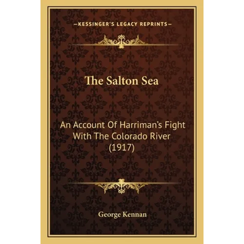The Salton Sea: An Account Of Harriman's Fight With The Colorado River (1917)