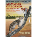 Phillipps' Field Guide to the Mammals of Borneo and Their Ecology: Sabah, Sarawak, Brunei, and Kalimantan