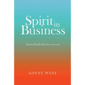 Spirit in Business: Spiritual Leadership For A New Era