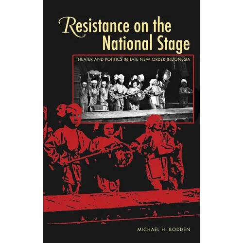 Resistance on the National Stage: Theater and Politics in Late New Order Indonesia
