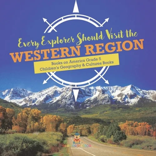 Every Explorer Should Visit the Western Region Books on America Grade 5 Children's Geography & Cultures Books