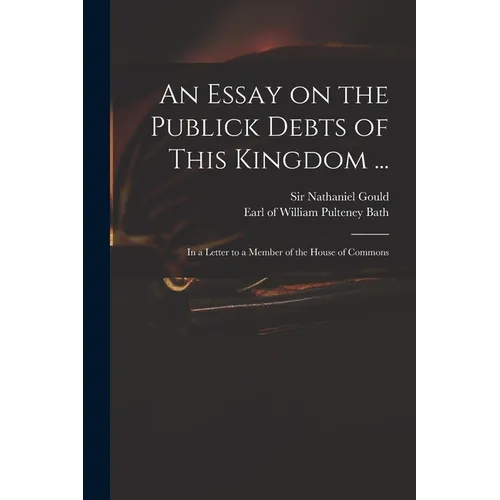 An Essay on the Publick Debts of This Kingdom ...: in a Letter to a Member of the House of Commons