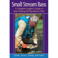 Small Stream Bass: A Complete Angler's Guide to Bass Fishing Off the Beaten Path