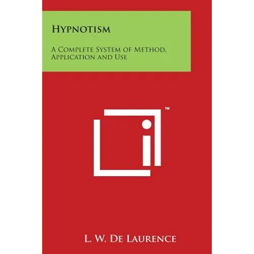 Hypnotism: A Complete System of Method, Application and Use