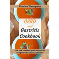 GERD and Gastritis Cookbook: 2 manuscripts: the new complete guide on gastritis and gerd with natural remedies. More than 100 recipes and diet prog
