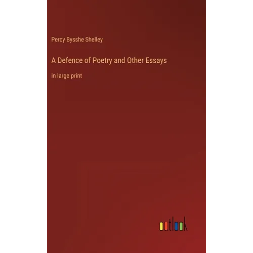 A Defence of Poetry and Other Essays: in large print