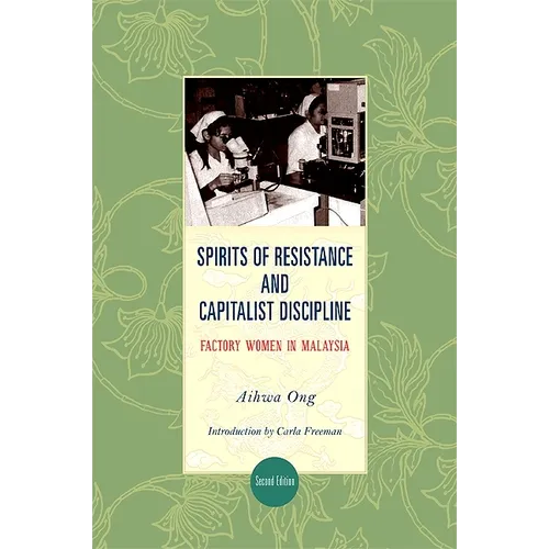 Spirits of Resistance and Capitalist Discipline: Factory Women in Malaysia
