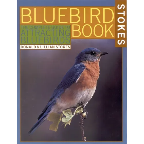 The Bluebird Book: The Complete Guide to Attracting Bluebirds