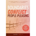 Boundaries, Conflict, and People-Pleasing: Stop People-Pleasing, Set Strong Boundaries, and Honor Others With Confidence