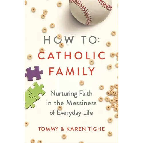 How to Catholic Family: Nurturing Faith in the Messiness of Everyday Life