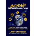Beyond the Meeting Room: A Practical Guide to Mastering Communication in a Remote World