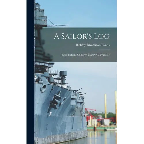 A Sailor's Log: Recollections Of Forty Years Of Naval Life