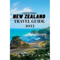 New Zealand Travel Guide 2023: A Guide to Exploring the Land of the Long White Cloud