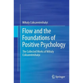 Flow and the Foundations of Positive Psychology: The Collected Works of Mihaly Csikszentmihalyi