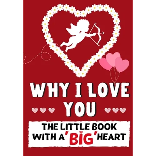Why I Love You: The Little Book With A BIG Heart Perfect for Valentine's Day, Birthdays, Anniversaries, Mother's Day as a wedding gift