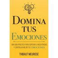 Domina Tus Emociones: Una guía práctica para superar la negatividad y controlar mejor tus emociones