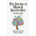The Garden of Magical Butterflies and Other Stories: Bilingual Italian-English Stories for Children