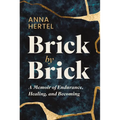 Brick by Brick: A Memoir of Endurance, Healing, and Becoming