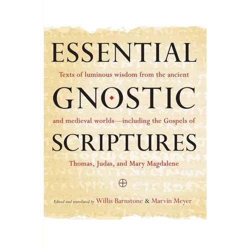 Essential Gnostic Scriptures: Texts of Luminous Wisdom from the Ancient and Medieval Worlds?Including the Gospels of Thomas, Judas, and Mary Magdalene