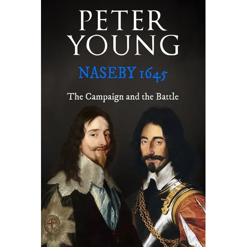 Naseby 1645: The Campaign and the Battle