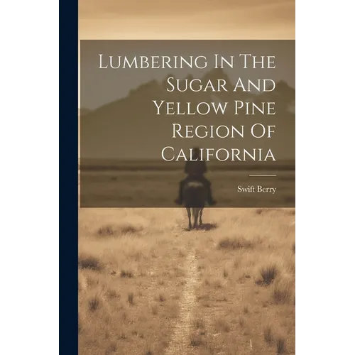 Lumbering In The Sugar And Yellow Pine Region Of California