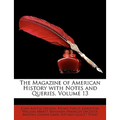 The Magazine of American History with Notes and Queries, Volume 13