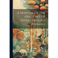 A Manual of the Anatomy of Invertebrated Animals