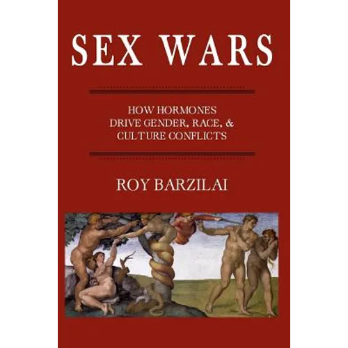 Sex Wars: How Hormones Drive Gender, Race, & Culture Conflicts