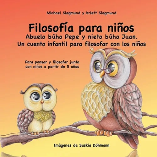 Filosofía para niños. Abuelo búho Pepe y nieto búho Juan. Un cuento infantil para filosofar con los niños: Para pensar y filosofar junto con niños a p