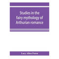 Studies in the fairy mythology of Arthurian romance