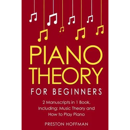 Piano Theory: For Beginners - Bundle - The Only 2 Books You Need to Learn Piano Music Theory, Piano Tuning and Piano Technique Today
