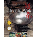 The Breath of a Wok: Unlocking the Spirit of Chinese Wok Cooking Through Recipes and Lore