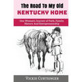 The Road to My Old Kentucky Home: One Woman's Journey of Faith, Family, History And Entrepreneurship