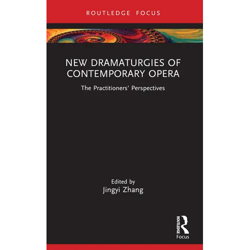 New Dramaturgies of Contemporary Opera: The Practitioners' Perspectives