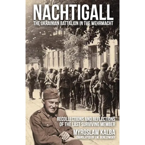 Nachtigall - The Ukrainian Battalion in the Wehrmacht: Recollections and reflections of the last surviving member