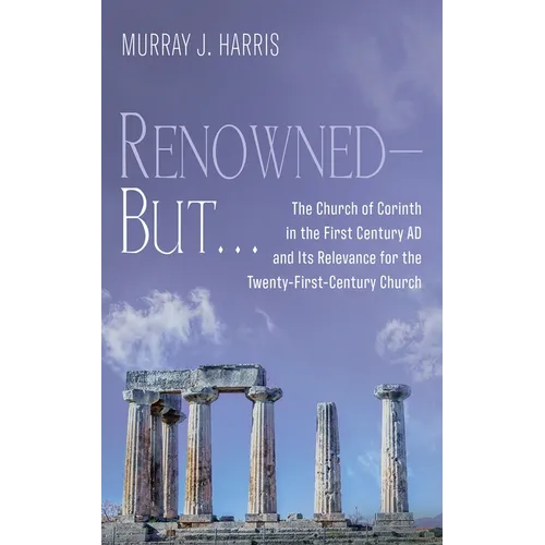 Renowned--But . . .: The Church of Corinth in the First Century AD and Its Relevance for the Twenty-First-Century Church