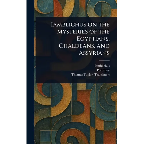 Iamblichus on the Mysteries of the Egyptians, Chaldeans, and Assyrians