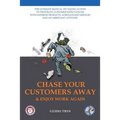 Chase Your Customers Away And Enjoy Work Again: The ultimate guide manual on taking action to frustrate customer expectations with inferior products,