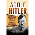 Adolf Hitler: A Captivating Guide to the Life of the Führer of Nazi Germany