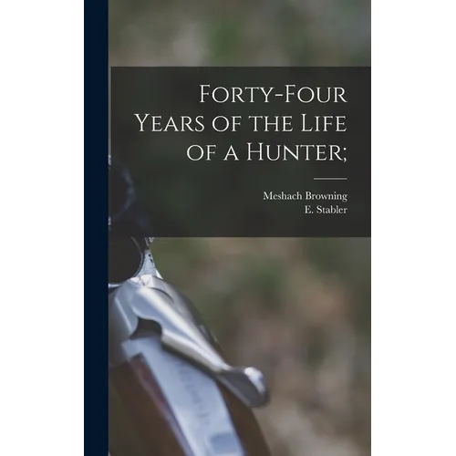 Forty-four Years of the Life of a Hunter;